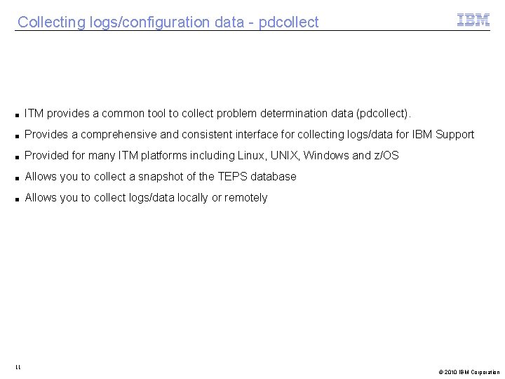 Collecting logs/configuration data - pdcollect ■ ITM provides a common tool to collect problem