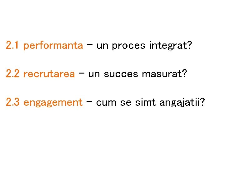 2. 1 performanta - un proces integrat? 2. 2 recrutarea – un succes masurat?