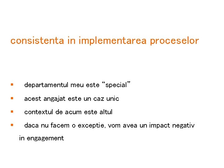 consistenta in implementarea proceselor § departamentul meu este “special” § acest angajat este un