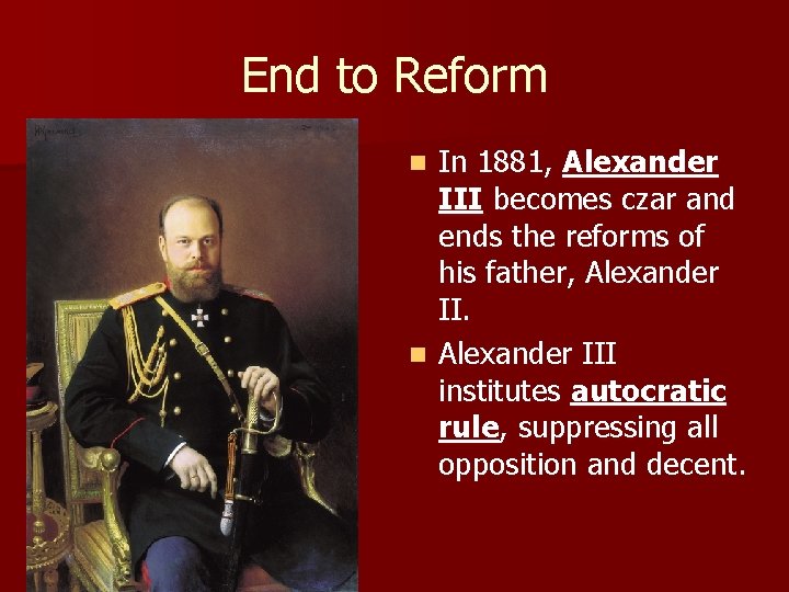 End to Reform In 1881, Alexander III becomes czar and ends the reforms of