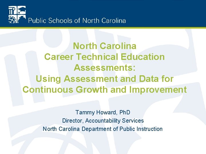 North Carolina Career Technical Education Assessments: Using Assessment and Data for Continuous Growth and