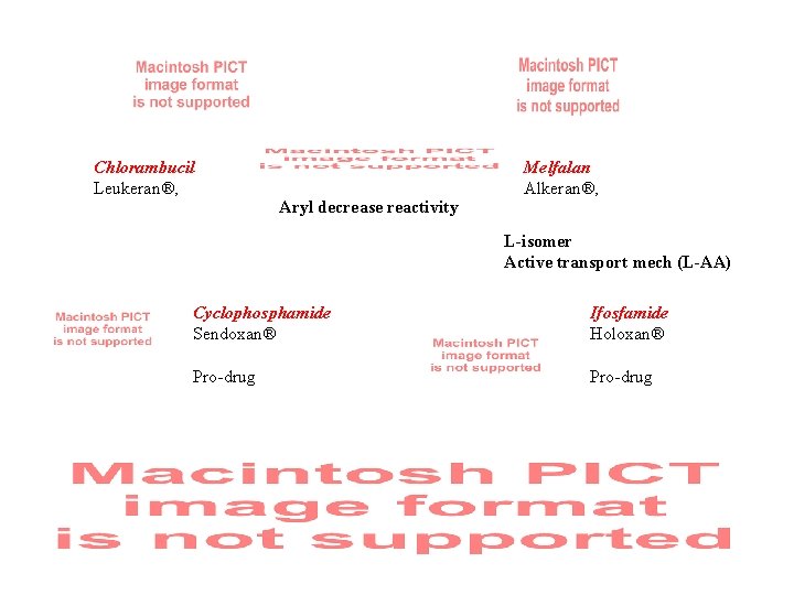 Chlorambucil Leukeran®, Aryl decrease reactivity Melfalan Alkeran®, L-isomer Active transport mech (L-AA) Cyclophosphamide Sendoxan®