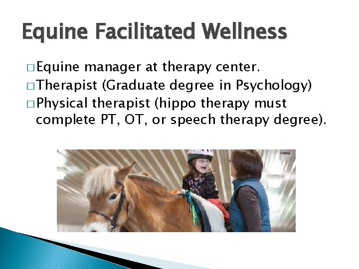 Equine Facilitated Wellness � Equine manager at therapy center. � Therapist (Graduate degree in