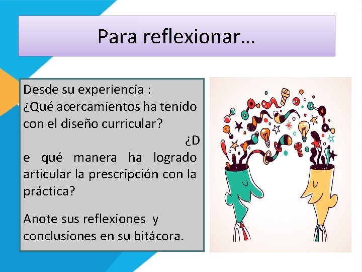 Para reflexionar… Desde su experiencia : ¿Qué acercamientos ha tenido con el diseño curricular?