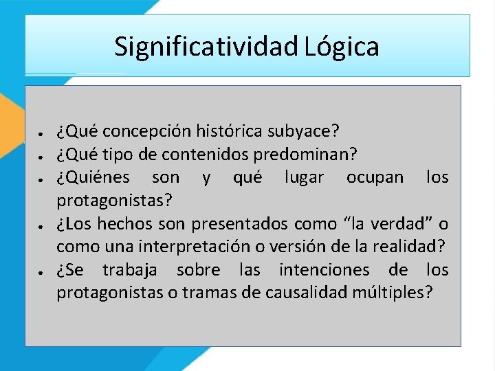 Significatividad Lógica ● ● ● ¿Qué concepción histórica subyace? ¿Qué tipo de contenidos predominan?