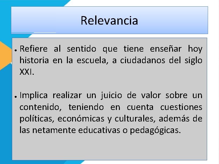 Relevancia ● ● Refiere al sentido que tiene enseñar hoy historia en la escuela,