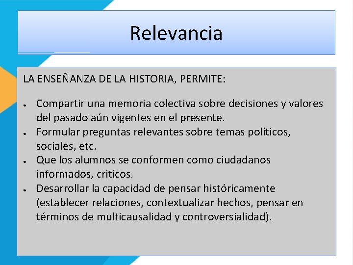 Relevancia LA ENSEÑANZA DE LA HISTORIA, PERMITE: ● ● Compartir una memoria colectiva sobre