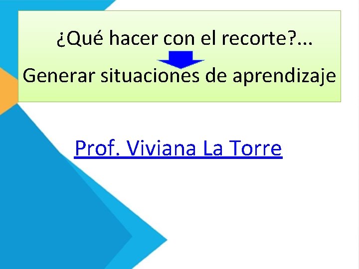  ¿Qué hacer con el recorte? . . . Generar situaciones de aprendizaje Prof.