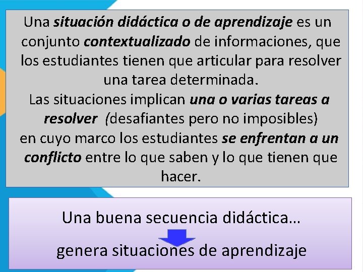  Una situación didáctica o de aprendizaje es un conjunto contextualizado de informaciones, que