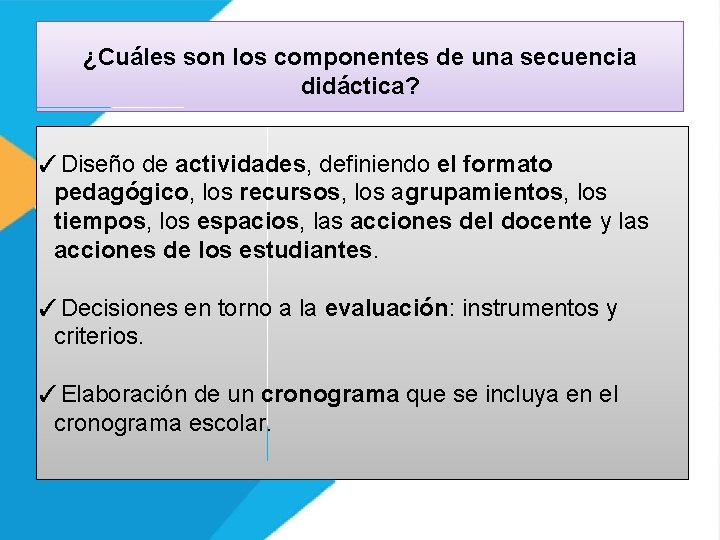 ¿Cuáles son los componentes de una secuencia didáctica? ✓Diseño de actividades, definiendo el formato