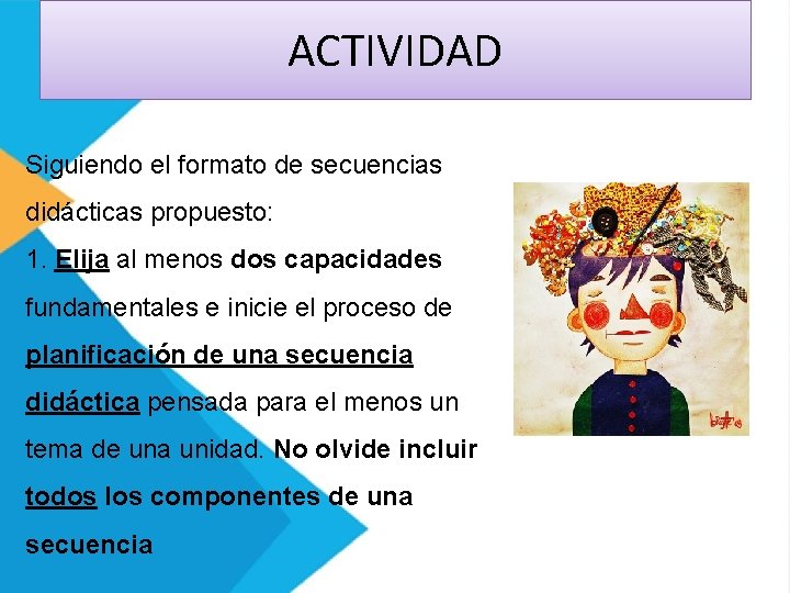 ACTIVIDAD Siguiendo el formato de secuencias didácticas propuesto: 1. Elija al menos dos capacidades