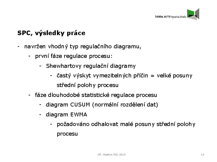 SPC, výsledky práce - navržen vhodný typ regulačního diagramu, - první fáze regulace procesu: