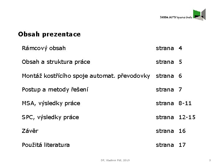 Obsah prezentace Rámcový obsah strana 4 Obsah a struktura práce strana 5 Montáž kostřícího