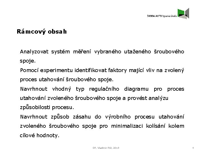 Rámcový obsah Analyzovat systém měření vybraného utaženého šroubového spoje. Pomocí experimentu identifikovat faktory mající