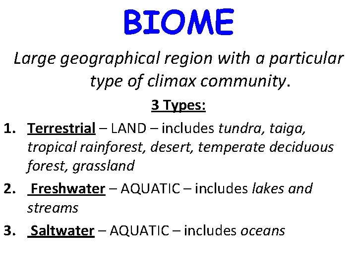 BIOME Large geographical region with a particular type of climax community. 3 Types: 1. BIOME Large geographical region with a particular type of climax community. 3 Types: 1.