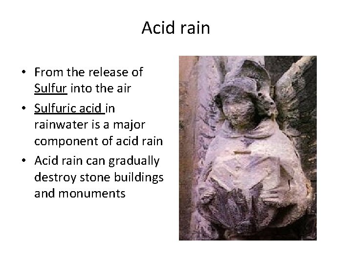 Acid rain • From the release of Sulfur into the air • Sulfuric acid Acid rain • From the release of Sulfur into the air • Sulfuric acid