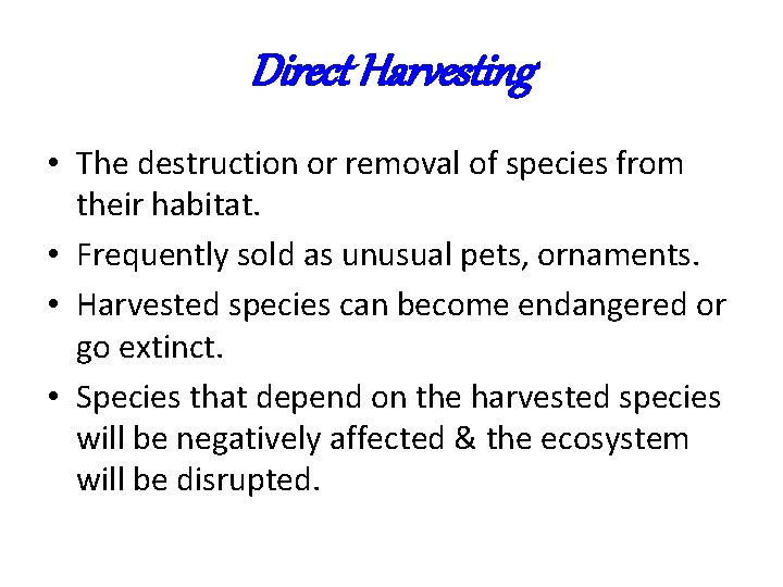 Direct Harvesting • The destruction or removal of species from their habitat. • Frequently Direct Harvesting • The destruction or removal of species from their habitat. • Frequently