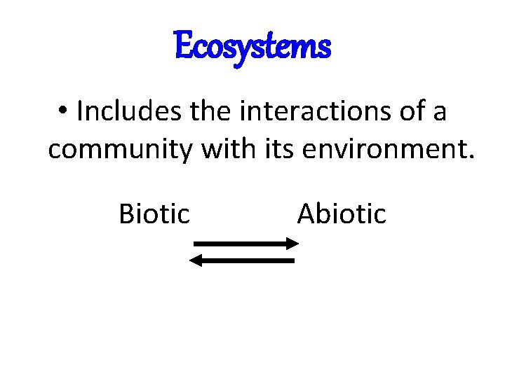 Ecosystems • Includes the interactions of a community with its environment. Biotic Abiotic Ecosystems • Includes the interactions of a community with its environment. Biotic Abiotic