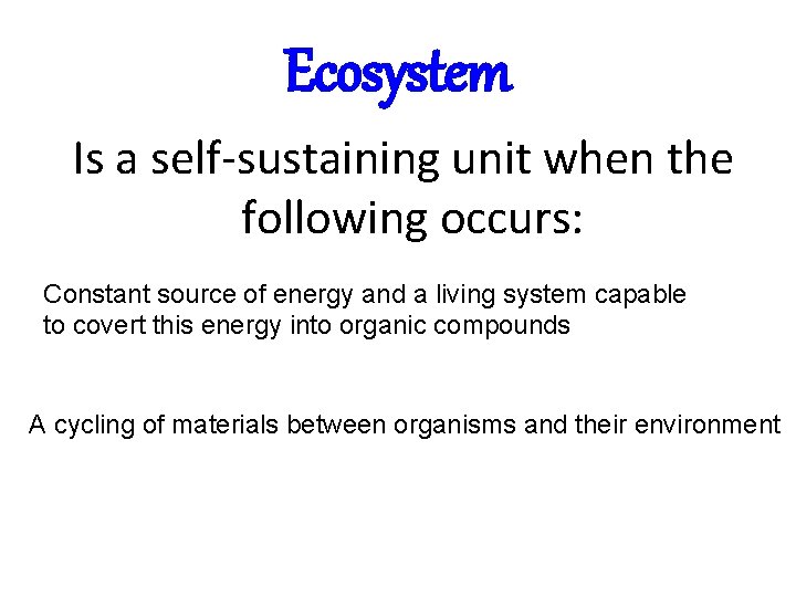 Ecosystem Is a self-sustaining unit when the following occurs: Constant source of energy and Ecosystem Is a self-sustaining unit when the following occurs: Constant source of energy and
