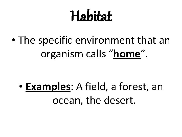 Habitat • The specific environment that an organism calls “home”. • Examples: A field, Habitat • The specific environment that an organism calls “home”. • Examples: A field,