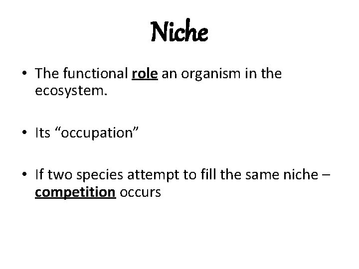Niche • The functional role an organism in the ecosystem. • Its “occupation” • Niche • The functional role an organism in the ecosystem. • Its “occupation” •