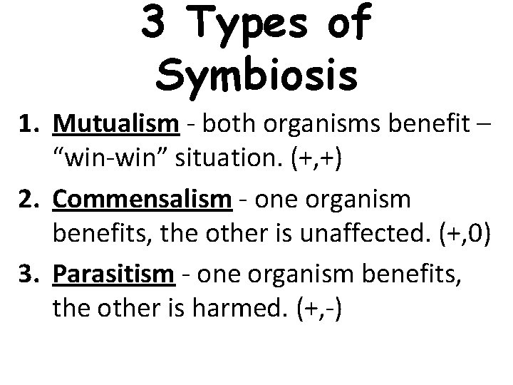 3 Types of Symbiosis 1. Mutualism - both organisms benefit – “win-win” situation. (+, 3 Types of Symbiosis 1. Mutualism - both organisms benefit – “win-win” situation. (+,