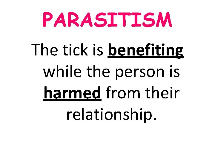 PARASITISM The tick is benefiting while the person is harmed from their relationship. PARASITISM The tick is benefiting while the person is harmed from their relationship.