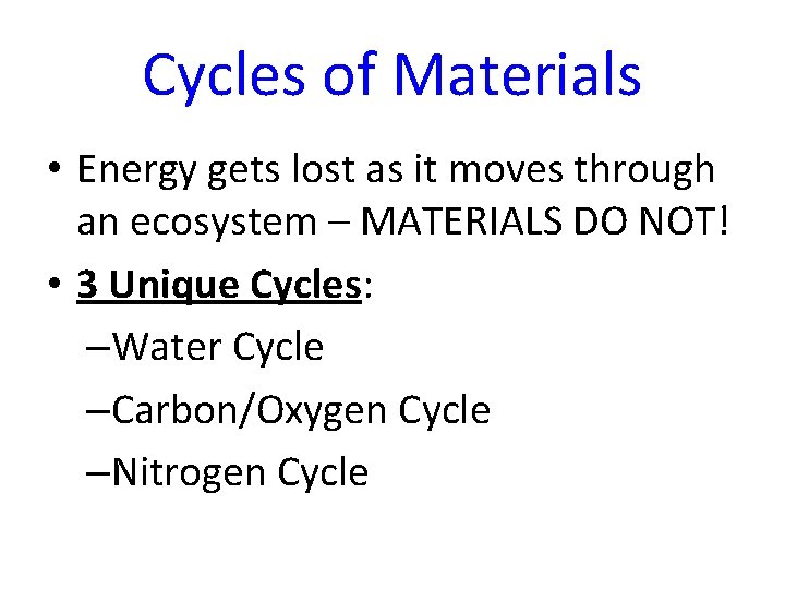 Cycles of Materials • Energy gets lost as it moves through an ecosystem – Cycles of Materials • Energy gets lost as it moves through an ecosystem –