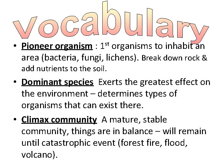 • Pioneer organism : 1 st organisms to inhabit an area (bacteria, fungi, • Pioneer organism : 1 st organisms to inhabit an area (bacteria, fungi,