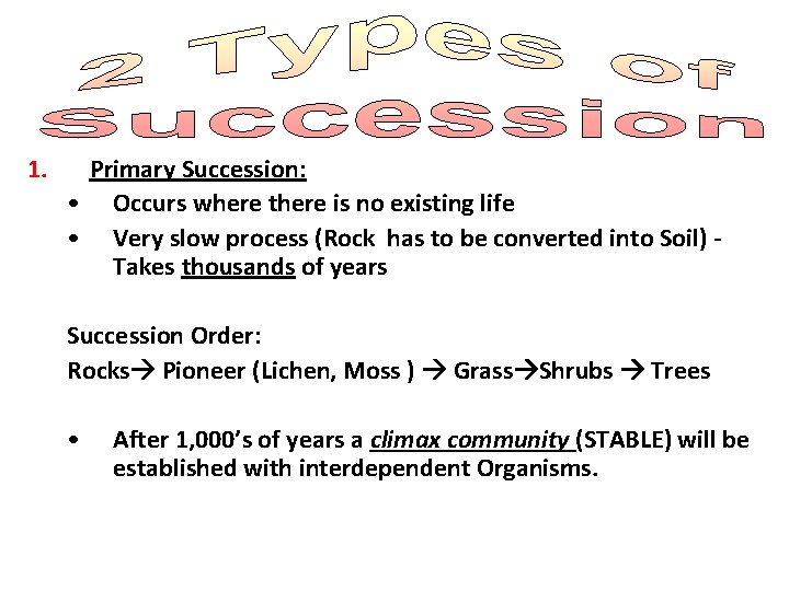 1. Primary Succession: • Occurs where there is no existing life • Very slow 1. Primary Succession: • Occurs where there is no existing life • Very slow