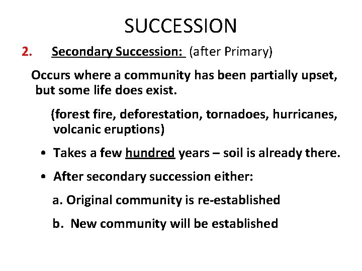 SUCCESSION 2. Secondary Succession: (after Primary) Occurs where a community has been partially upset, SUCCESSION 2. Secondary Succession: (after Primary) Occurs where a community has been partially upset,