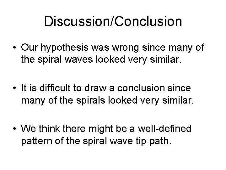 Discussion/Conclusion • Our hypothesis was wrong since many of the spiral waves looked very