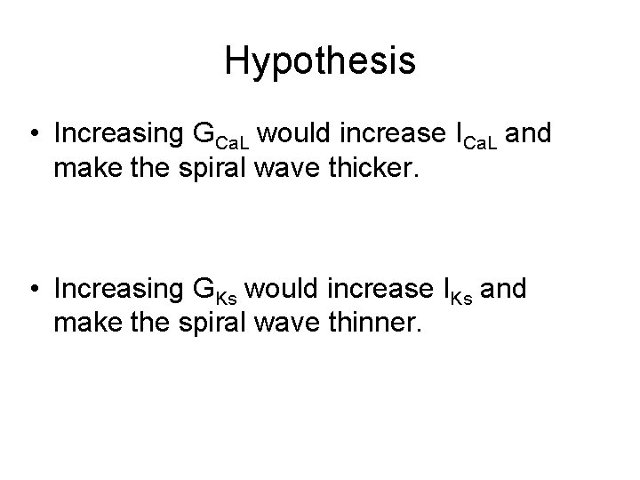 Hypothesis • Increasing GCa. L would increase ICa. L and make the spiral wave