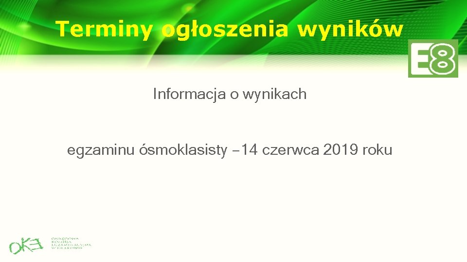 Terminy ogłoszenia wyników Informacja o wynikach egzaminu ósmoklasisty – 14 czerwca 2019 roku 