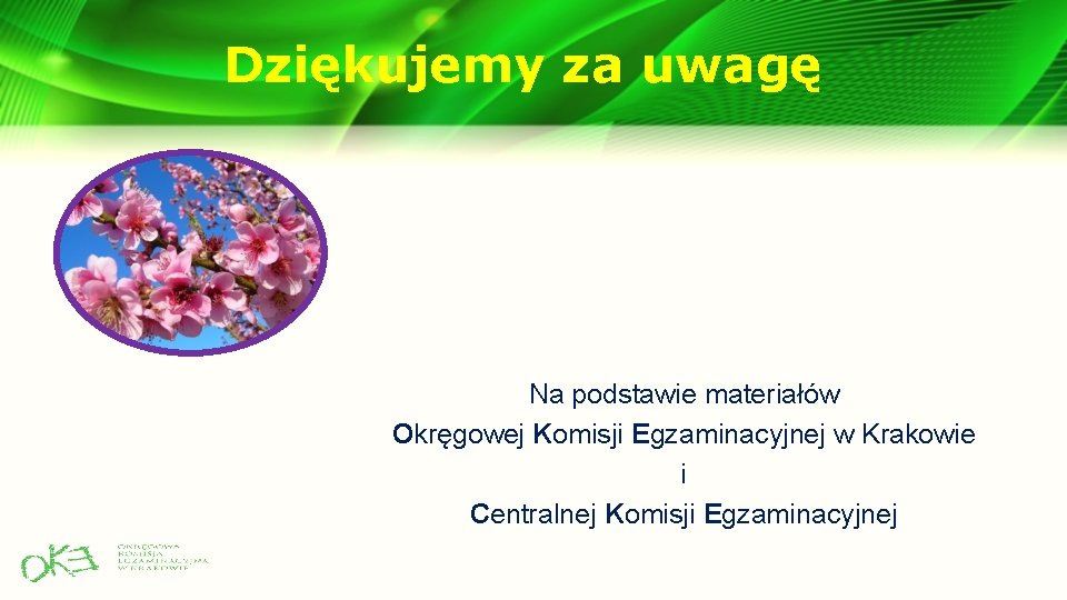 Dziękujemy za uwagę Na podstawie materiałów Okręgowej Komisji Egzaminacyjnej w Krakowie i Centralnej Komisji