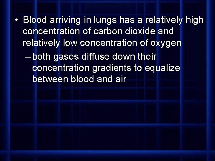  • Blood arriving in lungs has a relatively high concentration of carbon dioxide