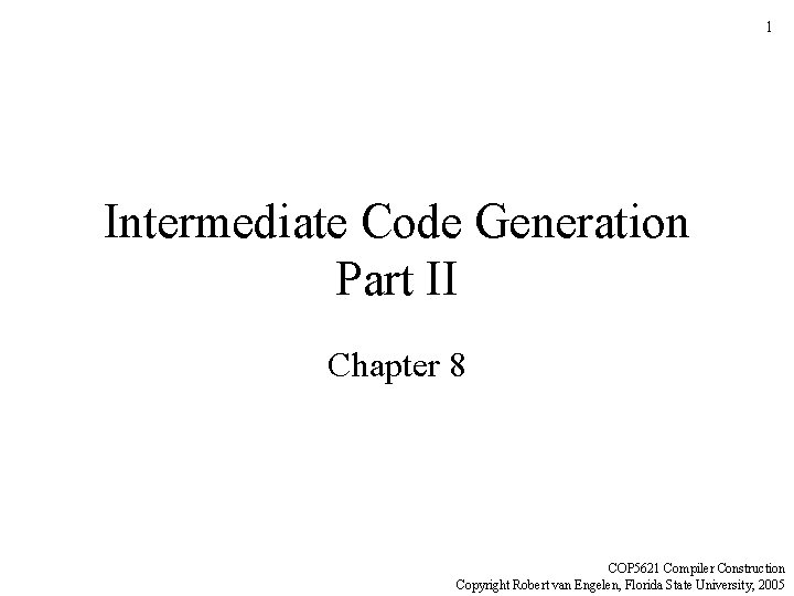 1 Intermediate Code Generation Part II Chapter 8 COP 5621 Compiler Construction Copyright Robert 1 Intermediate Code Generation Part II Chapter 8 COP 5621 Compiler Construction Copyright Robert