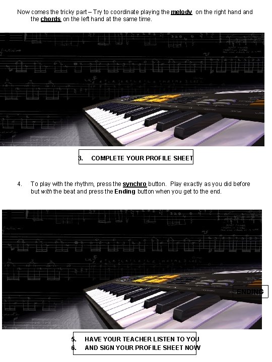 Now comes the tricky part – Try to coordinate playing the melody on the