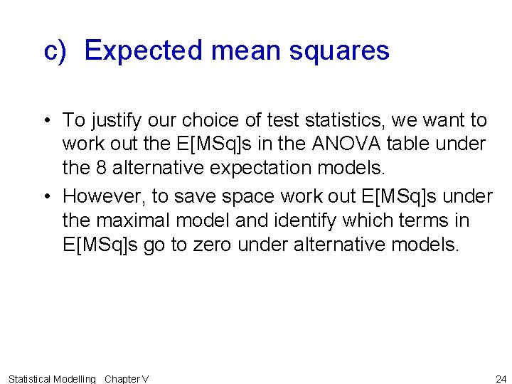 c) Expected mean squares • To justify our choice of test statistics, we want