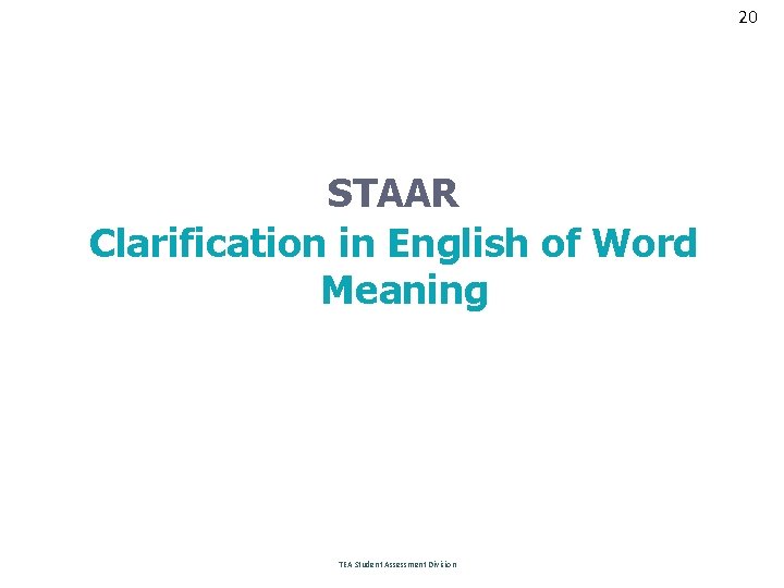 20 STAAR Clarification in English of Word Meaning TEA Student Assessment Division 