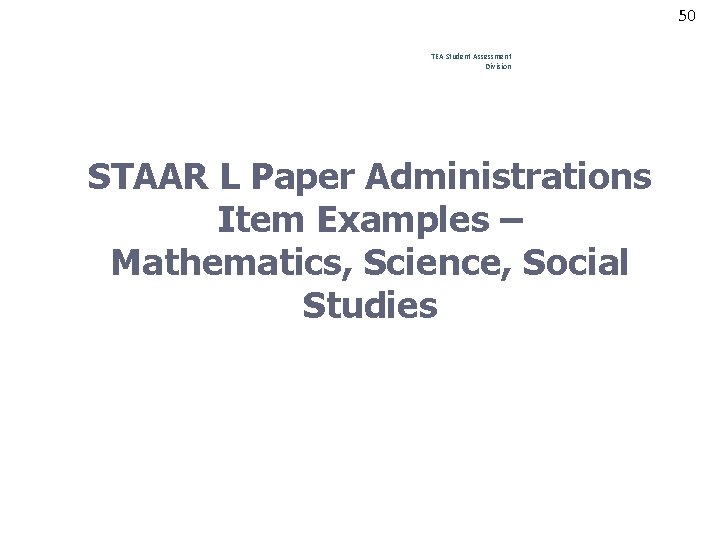 50 TEA Student Assessment Division STAAR L Paper Administrations Item Examples – Mathematics, Science,