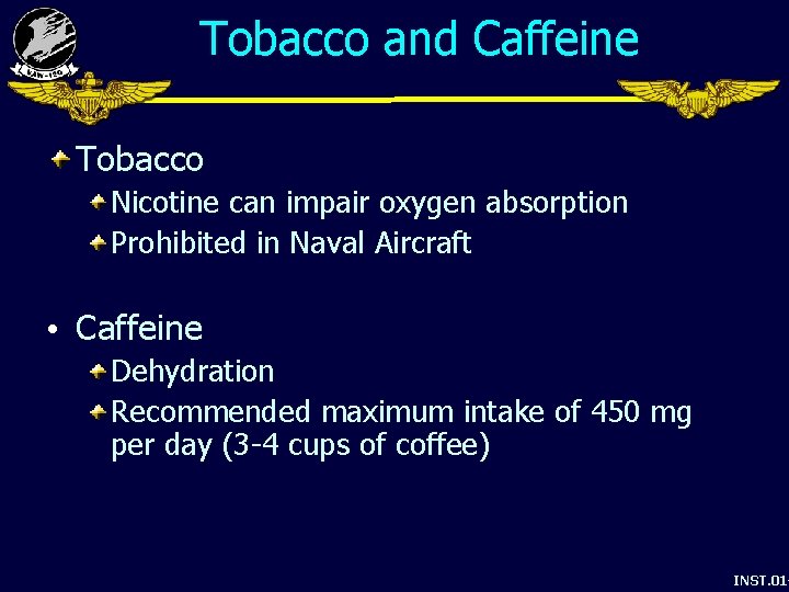 Tobacco and Caffeine Tobacco Nicotine can impair oxygen absorption Prohibited in Naval Aircraft •