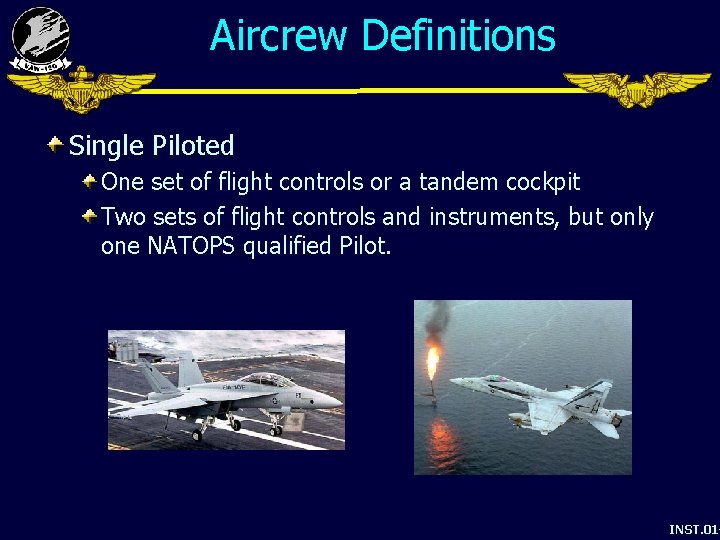 Aircrew Definitions Single Piloted One set of flight controls or a tandem cockpit Two