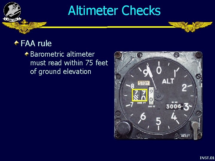 Altimeter Checks FAA rule Barometric altimeter must read within 75 feet of ground elevation