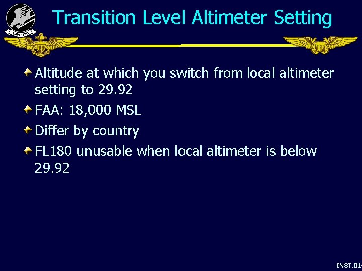Transition Level Altimeter Setting Altitude at which you switch from local altimeter setting to