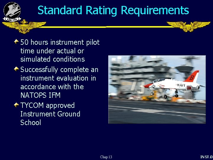 Standard Rating Requirements 50 hours instrument pilot time under actual or simulated conditions Successfully