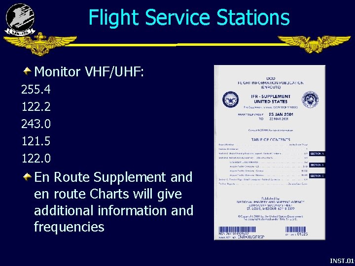 Flight Service Stations Monitor VHF/UHF: 255. 4 122. 2 243. 0 121. 5 122.
