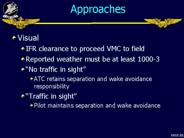 Approaches Visual IFR clearance to proceed VMC to field Reported weather must be at