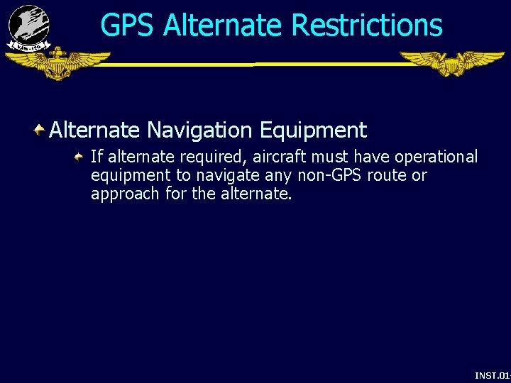 GPS Alternate Restrictions Alternate Navigation Equipment If alternate required, aircraft must have operational equipment
