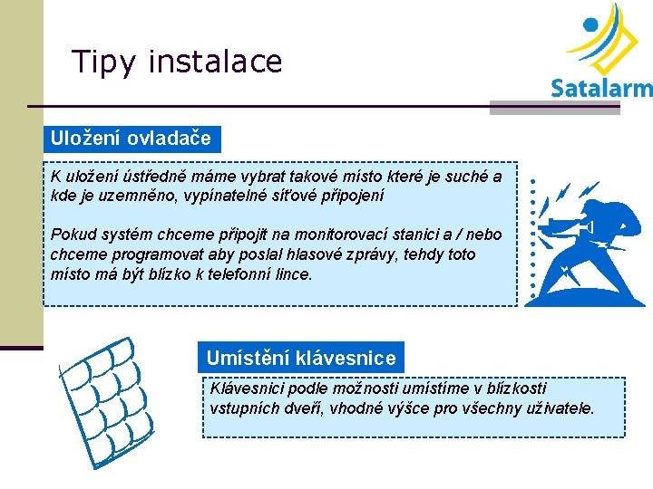 Tipy instalace Uložení ovladače K uložení ústředně máme vybrat takové místo které je suché